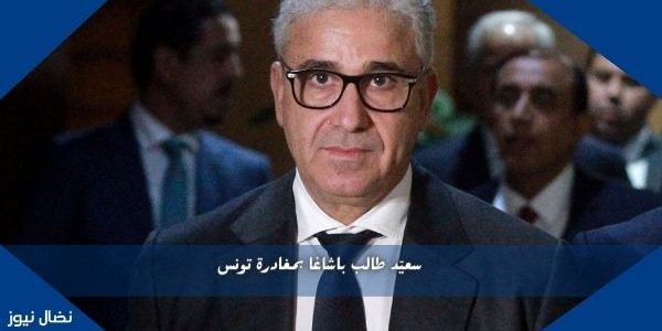 سعيّد طالب باشاغا بمغادرة تونس