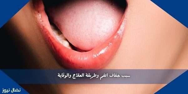 سبب جفاف الفم وطريقة العلاج والوقاية
