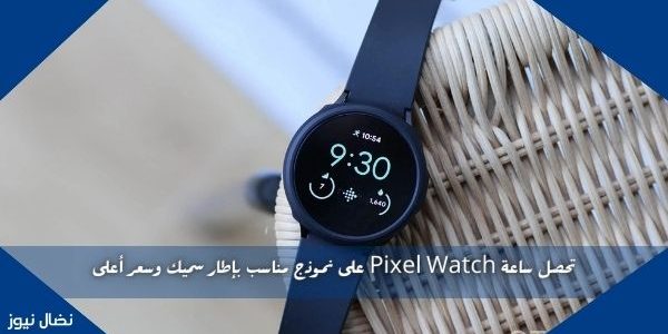 تحصل ساعة Pixel Watch على نموذج مناسب بإطار سميك وسعر أعلى