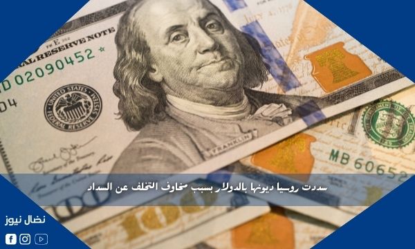 سددت روسيا ديونها بالدولار بسبب مخاوف التخلف عن السداد