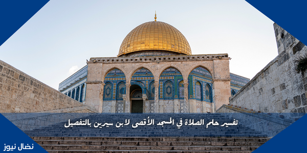 تفسير حلم الصلاة في المسجد الأقصى لابن سيرين بالتفصيل