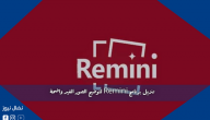 تنزيل برنامج Remini لتوضيح الصور الغير واضحة