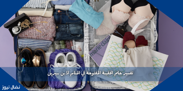 تفسير حلم الحقيبة المفتوحة في المنام لابن سيرين