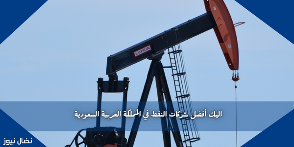 اليك أفضل شركات النفط في المملكة العربية السعودية