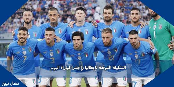 التشكيلة المتوقعة لإيطاليا وإنجلترا لمباراة اليوم