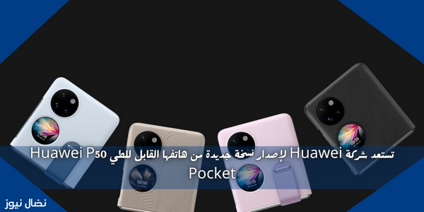 تستعد شركة Huawei لإصدار نسخة جديدة من هاتفها القابل للطي Huawei P50 Pocket