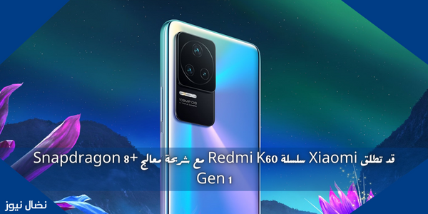 قد تطلق Xiaomi سلسلة Redmi K60 مع شريحة معالج Snapdragon 8+ Gen 1