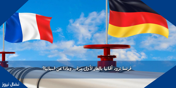 فرنسا تزود ألمانيا بالغاز لأول مرة .. وماذا عن اسبانيا؟