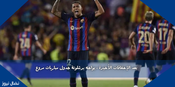 بعد الإخفاقات الأخيرة ، يواجه برشلونة جدول مباريات مروع