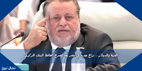 الجنيه والدولار .. نزاع جديد في مصر بعد تصريح محافظ البنك المركزي