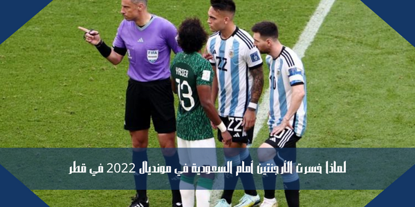 لماذا خسرت الأرجنتين أمام السعودية في مونديال 2022 في قطر