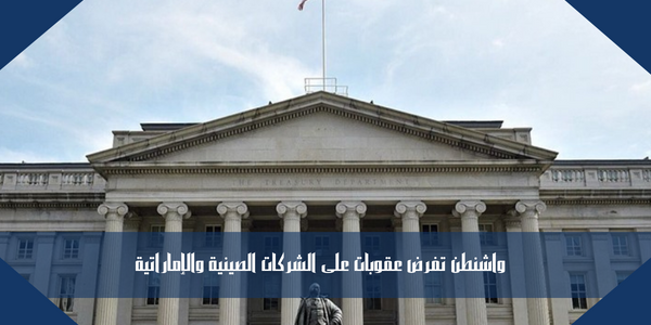 واشنطن تفرض عقوبات على الشركات الصينية والإماراتية