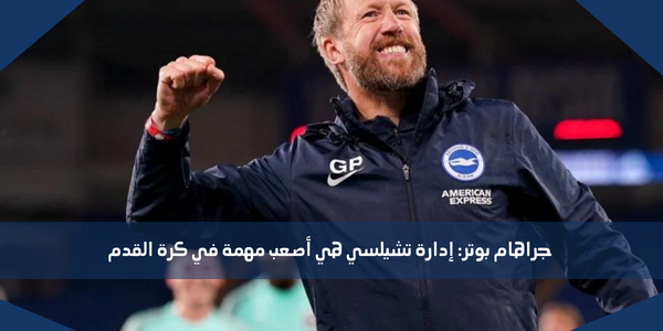 جراهام بوتر: إدارة تشيلسي هي أصعب مهمة في كرة القدم