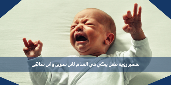 تفسير رؤية طفل يبكي في المنام لابن سيرين وابن شاهين
