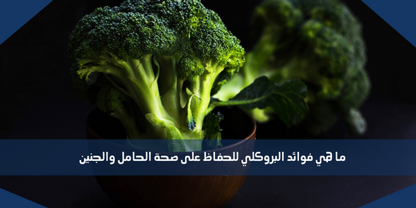 ما هي فوائد البروكلي للحفاظ على صحة الحامل والجنين