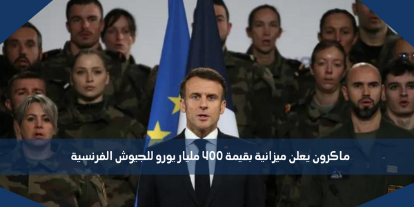 ماكرون يعلن ميزانية بقيمة 400 مليار يورو للجيوش الفرنسية