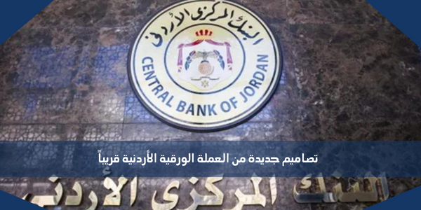 تصاميم جديدة من العملة الورقية الأردنية قريباً
