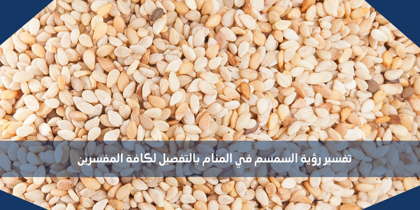 تفسير رؤية السمسم في المنام بالتفصيل لكافة المفسرين