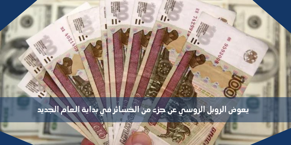 يعوض الروبل الروسي عن جزء من الخسائر في بداية العام الجديد