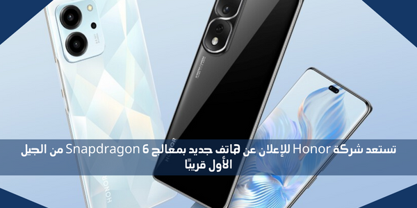 تستعد شركة Honor للإعلان عن هاتف جديد بمعالج Snapdragon 6 من الجيل الأول قريبًا