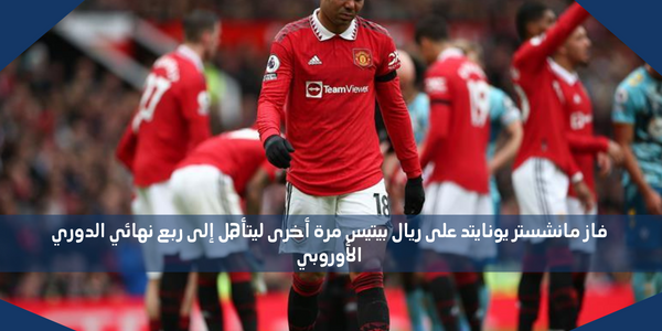 فاز مانشستر يونايتد على ريال بيتيس مرة أخرى ليتأهل إلى ربع نهائي الدوري الأوروبي