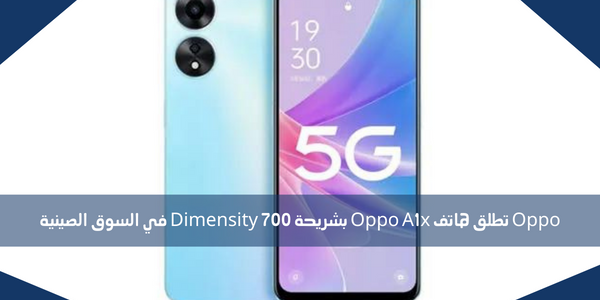 Oppo تطلق هاتف Oppo A1x بشريحة Dimensity 700 في السوق الصينية