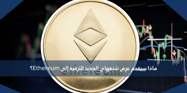 ماذا سيقدم عرض شنغهاي الجديد للترقية إلى Ethereum؟