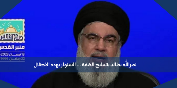 نصرالله يطالب بتسليح الضفة … السنوار يهدد الاحتلال