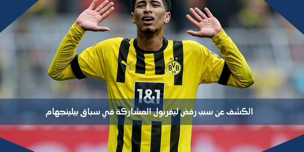 الكشف عن سبب رفض ليفربول المشاركة في سباق بيلينجهام