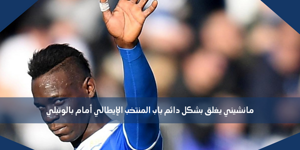 مانشيني يغلق بشكل دائم باب المنتخب الإيطالي أمام بالوتيلي