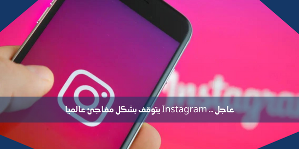 عاجل .. Instagram يتوقف بشكل مفاجئ عالميا