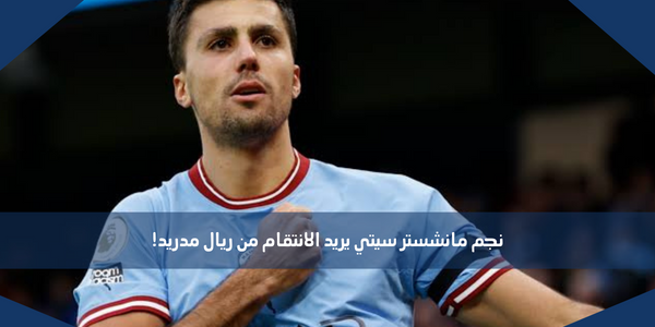 نجم مانشستر سيتي يريد الانتقام من ريال مدريد!