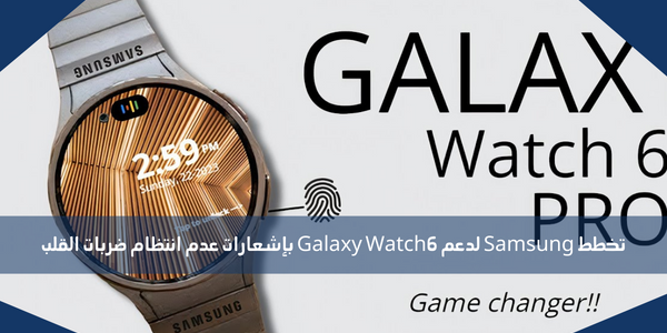 تخطط Samsung لدعم Galaxy Watch6 بإشعارات عدم انتظام ضربات القلب