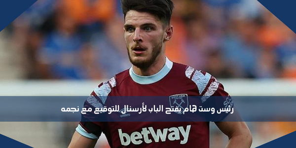 رئيس وست هام يفتح الباب لأرسنال للتوقيع مع نجمه