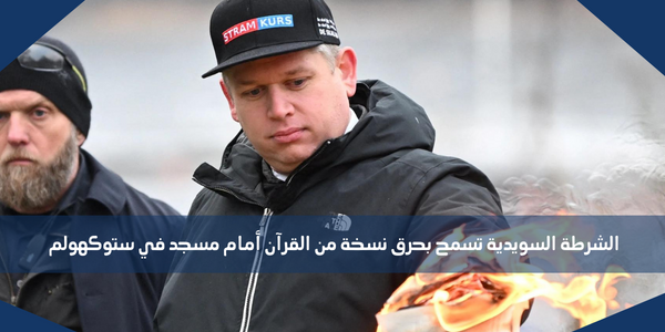الشرطة السويدية تسمح بحرق نسخة من القرآن أمام مسجد في ستوكهولم