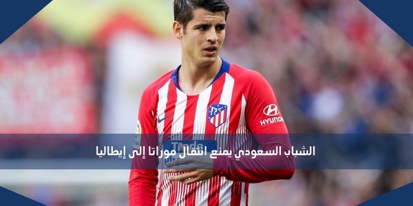 الشباب السعودي يمنع انتقال موراتا إلى إيطاليا