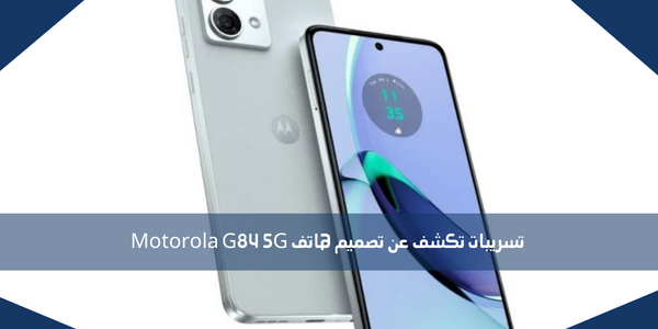 تسريبات تكشف عن تصميم هاتف Motorola G84 5G