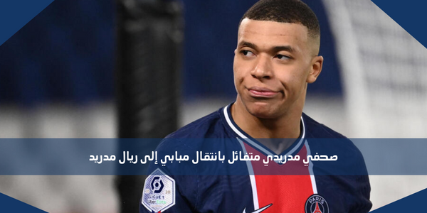 صحفي مدريدي متفائل بانتقال مبابي إلى ريال مدريد