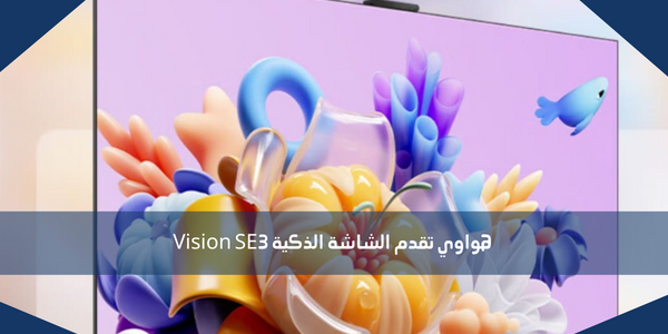 هواوي تقدم الشاشة الذكية Vision SE3