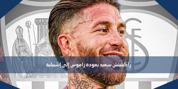 راكيتيتش سعيد بعودة راموس إلى إشبيلية